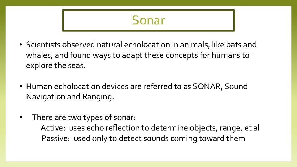 Sonar • Scientists observed natural echolocation in animals, like bats and whales, and found