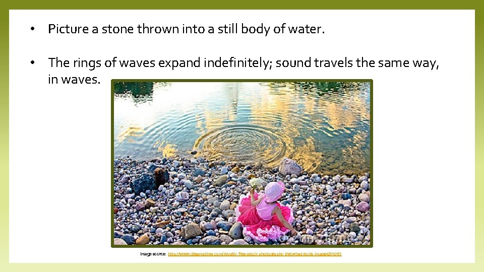  • Picture a stone thrown into a still body of water. • The