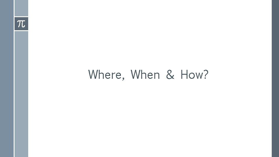 Where, When & How? 