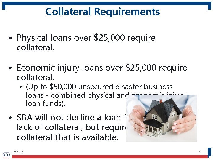 Collateral Requirements • Physical loans over $25, 000 require collateral. • Economic injury loans