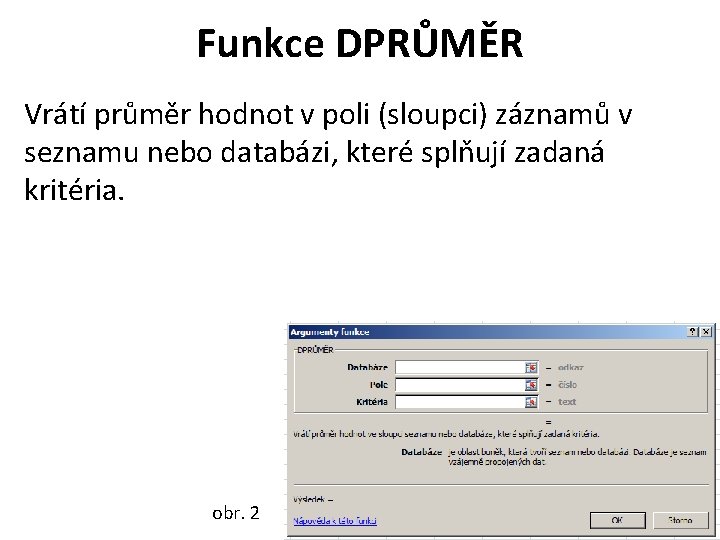 Funkce DPRŮMĚR Vrátí průměr hodnot v poli (sloupci) záznamů v seznamu nebo databázi, které