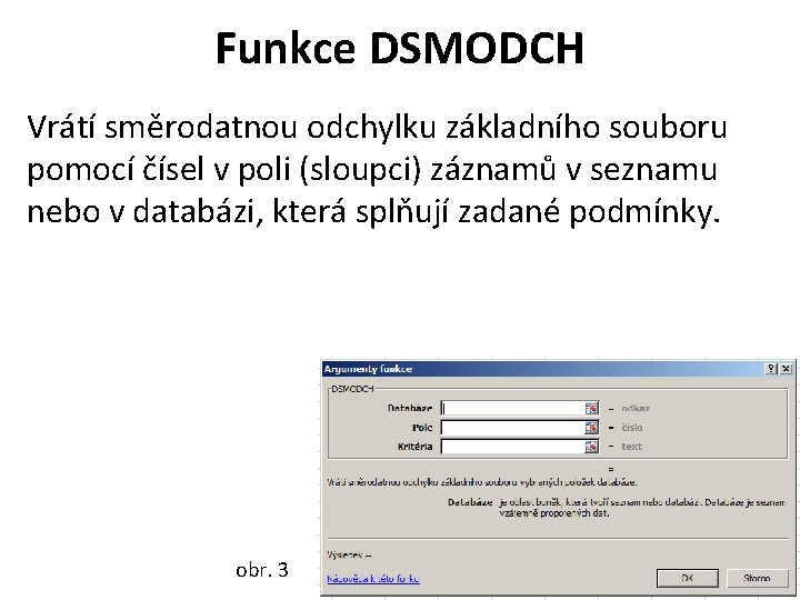 Funkce DSMODCH Vrátí směrodatnou odchylku základního souboru pomocí čísel v poli (sloupci) záznamů v