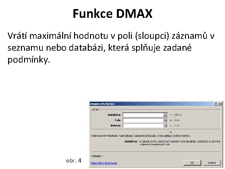 Funkce DMAX Vrátí maximální hodnotu v poli (sloupci) záznamů v seznamu nebo databázi, která