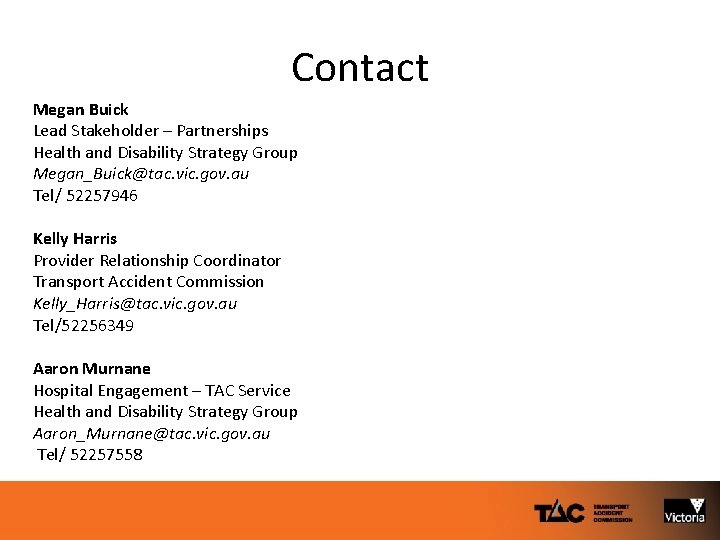 Contact Megan Buick Lead Stakeholder – Partnerships Health and Disability Strategy Group Megan_Buick@tac. vic.