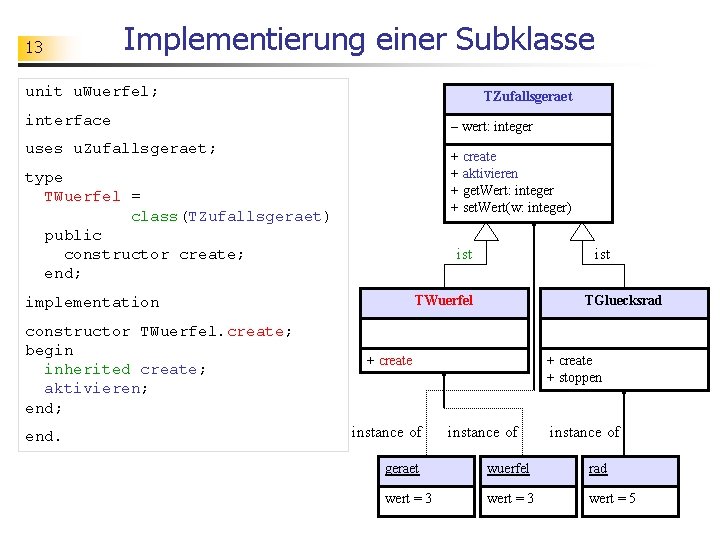 13 Implementierung einer Subklasse unit u. Wuerfel; TZufallsgeraet interface – wert: integer uses u.