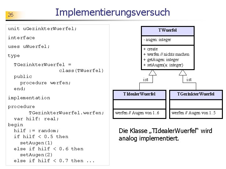 Implementierungsversuch 26 unit u. Gezinkter. Wuerfel; interface uses u. Wuerfel; type TGezinkter. Wuerfel =