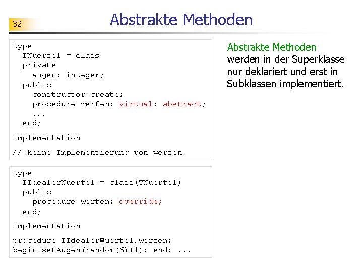 32 Abstrakte Methoden type TWuerfel = class private augen: integer; public constructor create; procedure