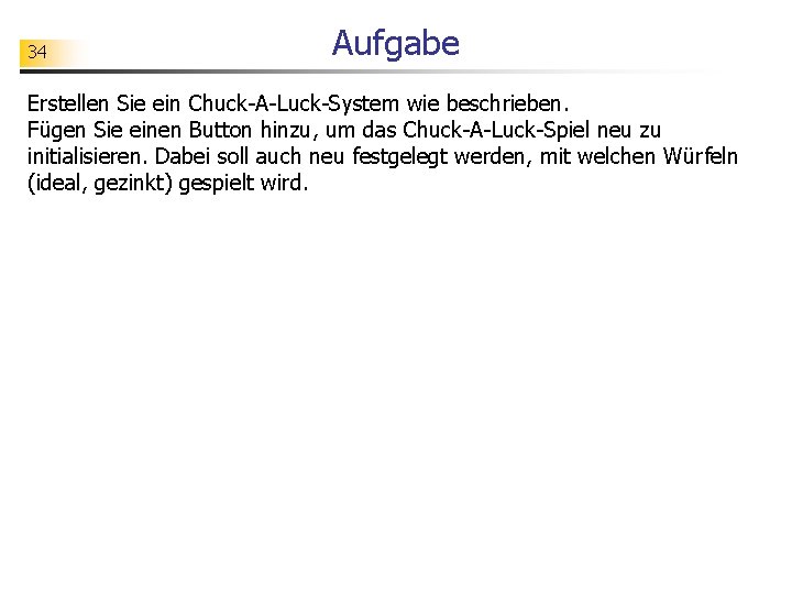 34 Aufgabe Erstellen Sie ein Chuck-A-Luck-System wie beschrieben. Fügen Sie einen Button hinzu, um