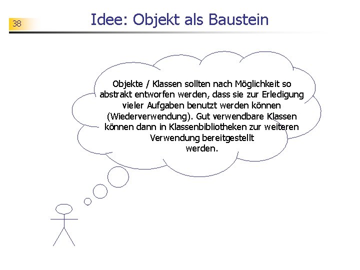 38 Idee: Objekt als Baustein Objekte / Klassen sollten nach Möglichkeit so abstrakt entworfen