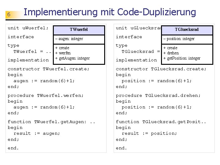 6 Implementierung mit Code-Duplizierung unit u. Wuerfel; interface TWuerfel – augen: integer unit u.