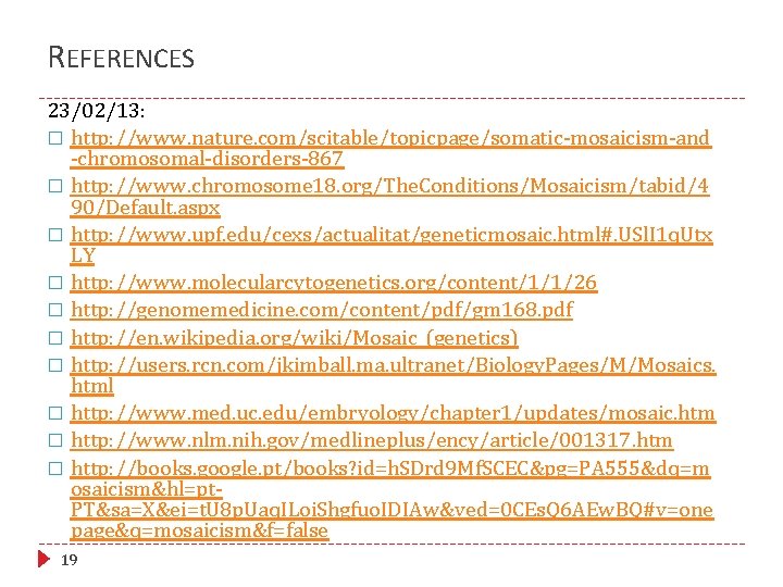 REFERENCES 23/02/13: � http: //www. nature. com/scitable/topicpage/somatic-mosaicism-and -chromosomal-disorders-867 � http: //www. chromosome 18. org/The.