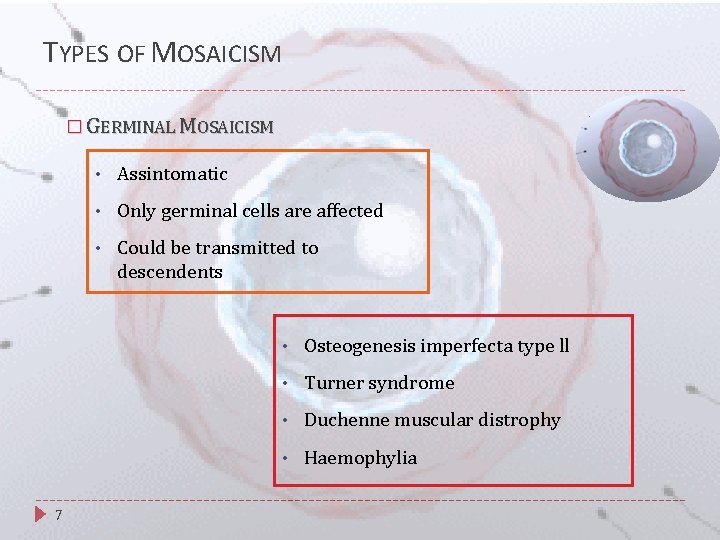 TYPES OF MOSAICISM � GERMINAL MOSAICISM 7 • Assintomatic • Only germinal cells are