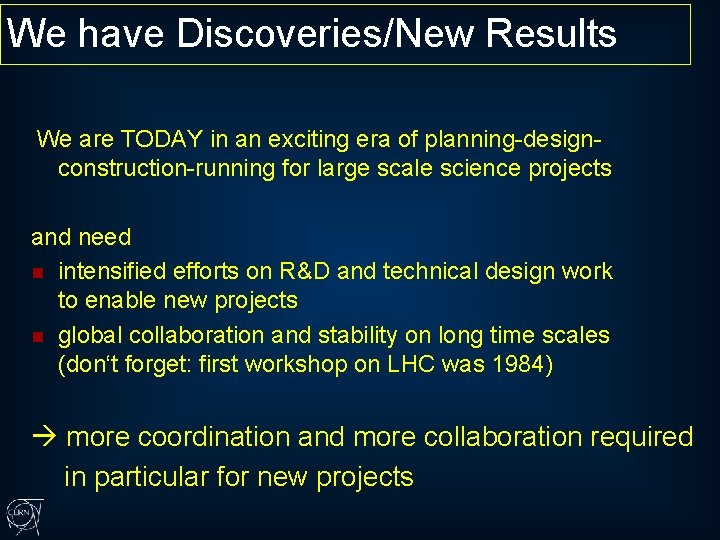 We have Discoveries/New Results We are TODAY in an exciting era of planning-designconstruction-running for