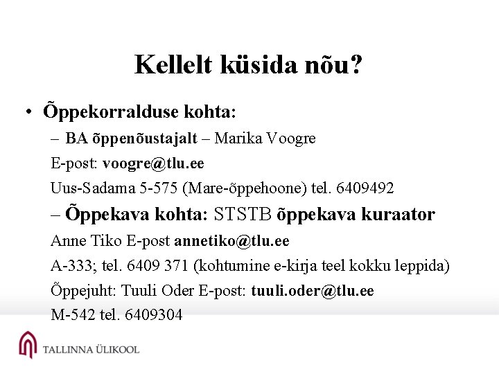 Kellelt küsida nõu? • Õppekorralduse kohta: – BA õppenõustajalt – Marika Voogre E-post: voogre@tlu.