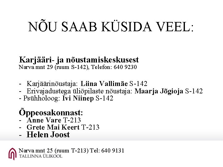 NÕU SAAB KÜSIDA VEEL: Karjääri- ja nõustamiskeskusest Narva mnt 29 (ruum S-142), Telefon: 640