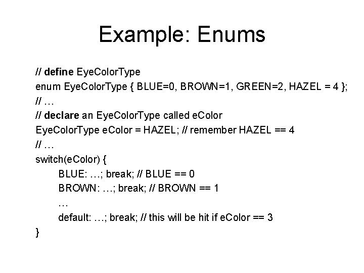 Example: Enums // define Eye. Color. Type enum Eye. Color. Type { BLUE=0, BROWN=1, Example: Enums // define Eye. Color. Type enum Eye. Color. Type { BLUE=0, BROWN=1,