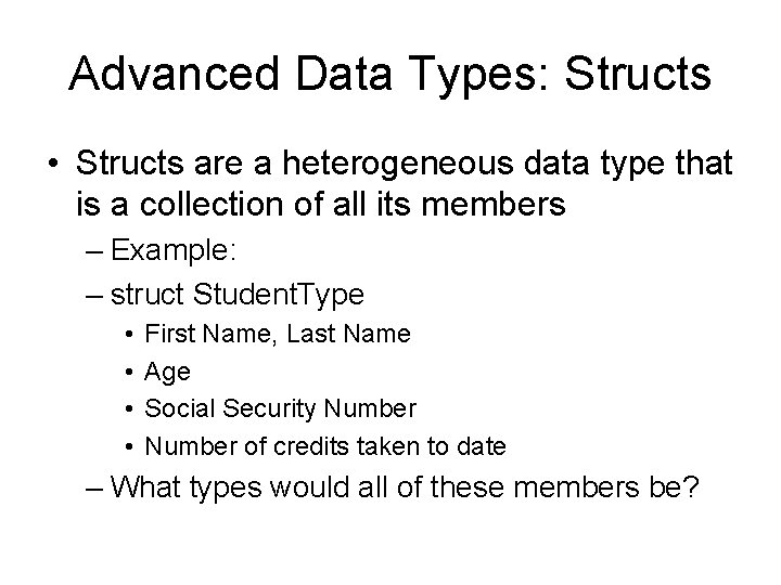Advanced Data Types: Structs • Structs are a heterogeneous data type that is a Advanced Data Types: Structs • Structs are a heterogeneous data type that is a