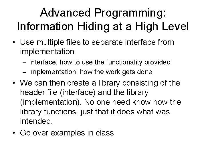 Advanced Programming: Information Hiding at a High Level • Use multiple files to separate Advanced Programming: Information Hiding at a High Level • Use multiple files to separate