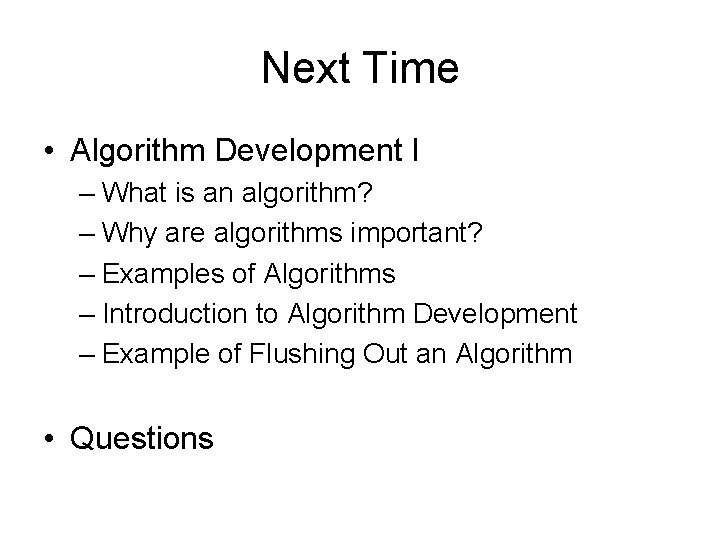 Next Time • Algorithm Development I – What is an algorithm? – Why are Next Time • Algorithm Development I – What is an algorithm? – Why are