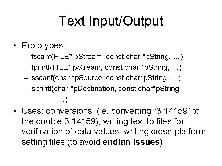Text Input/Output • Prototypes: – – fscanf(FILE* p. Stream, const char *p. String, …) Text Input/Output • Prototypes: – – fscanf(FILE* p. Stream, const char *p. String, …)