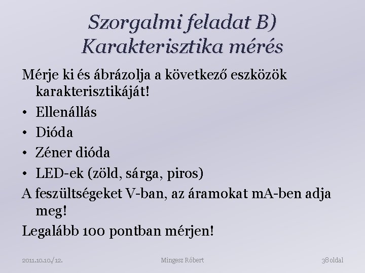 Szorgalmi feladat B) Karakterisztika mérés Mérje ki és ábrázolja a következő eszközök karakterisztikáját! •