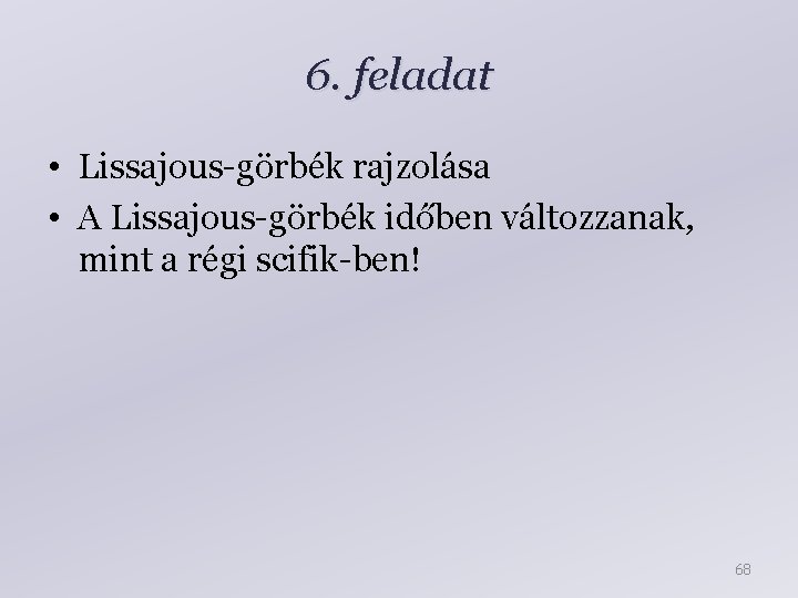 6. feladat • Lissajous-görbék rajzolása • A Lissajous-görbék időben változzanak, mint a régi scifik-ben!