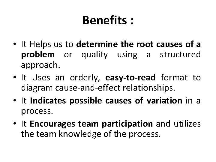 Benefits : • It Helps us to determine the root causes of a problem