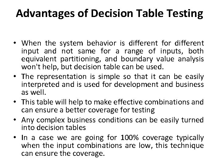 Advantages of Decision Table Testing • When the system behavior is different for different