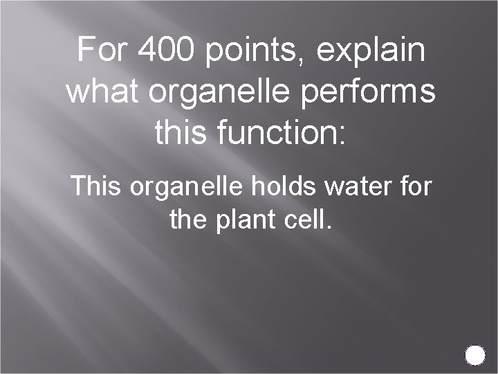 For 400 points, explain what organelle performs this function: This organelle holds water for