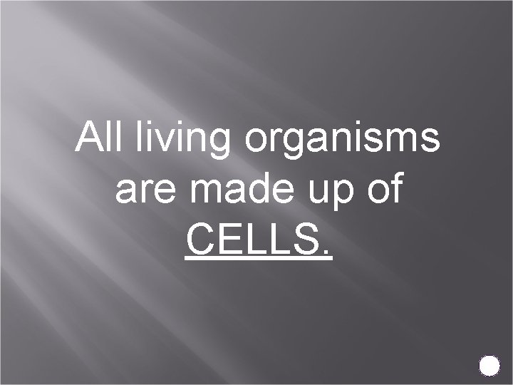 All living organisms are made up of CELLS. 