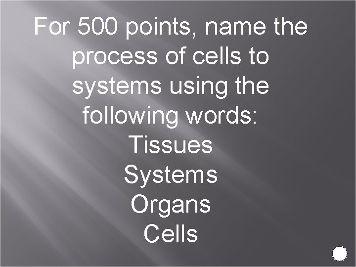 For 500 points, name the process of cells to systems using the following words:
