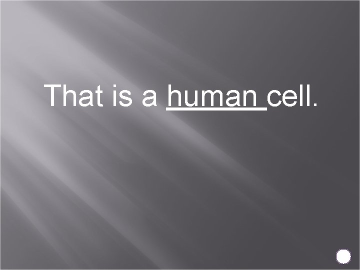 That is a human cell. 