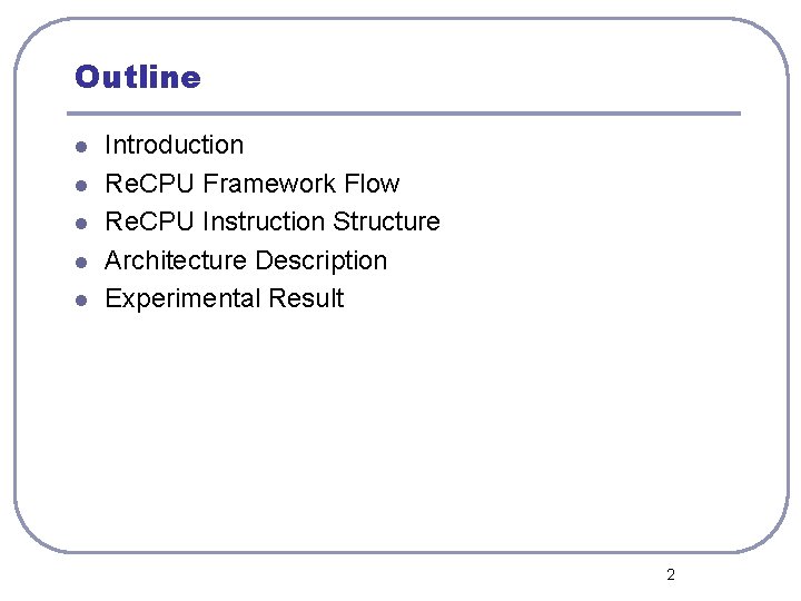 Outline l l l Introduction Re. CPU Framework Flow Re. CPU Instruction Structure Architecture