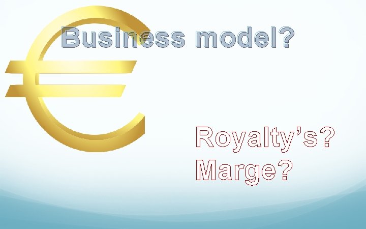 Business model? Royalty’s? Marge? 