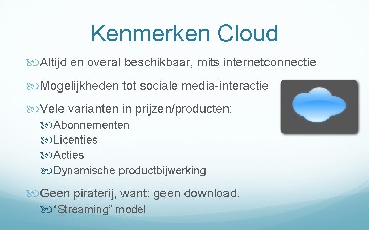 Kenmerken Cloud Altijd en overal beschikbaar, mits internetconnectie Mogelijkheden tot sociale media-interactie Vele varianten