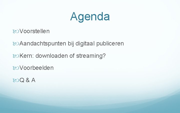Agenda Voorstellen Aandachtspunten bij digitaal publiceren Kern: downloaden of streaming? Voorbeelden Q & A