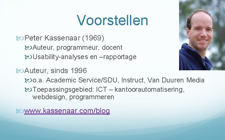 Voorstellen Peter Kassenaar (1969) Auteur, programmeur, docent Usability-analyses en –rapportage Auteur, sinds 1996 o.