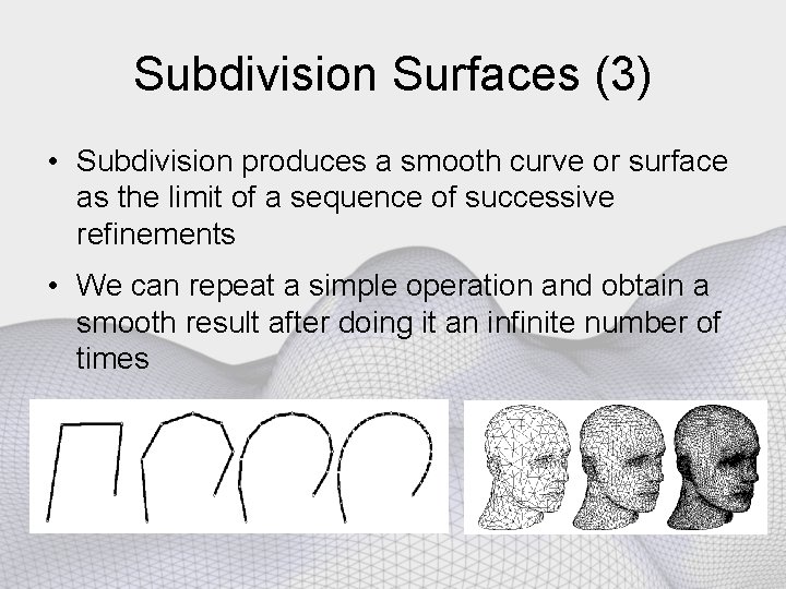 Subdivision Surfaces (3) • Subdivision produces a smooth curve or surface as the limit