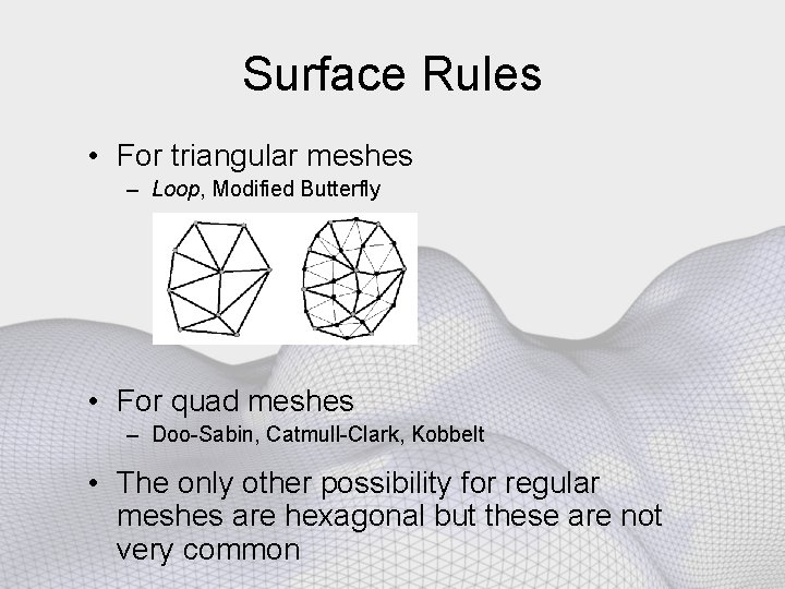 Surface Rules • For triangular meshes – Loop, Modified Butterfly • For quad meshes