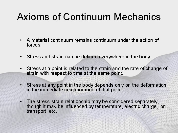 Axioms of Continuum Mechanics • A material continuum remains continuum under the action of