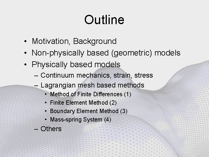 Outline • Motivation, Background • Non-physically based (geometric) models • Physically based models –