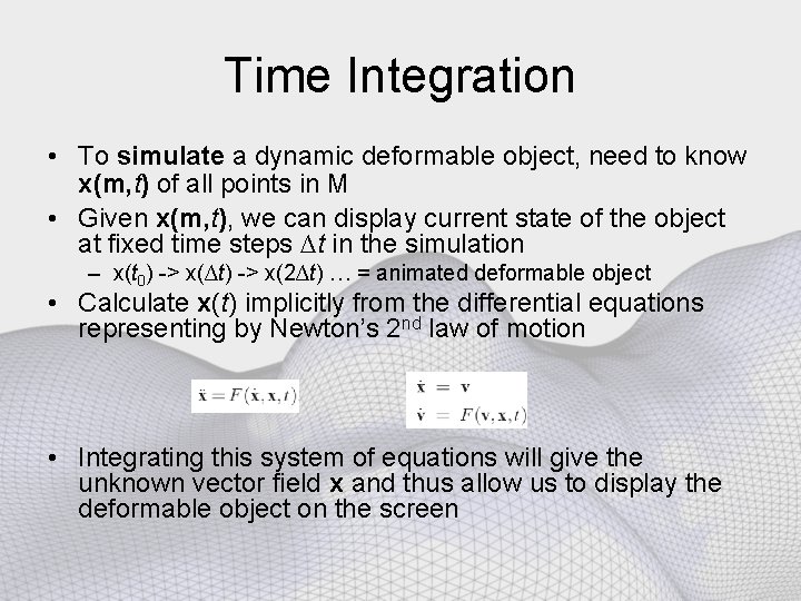 Time Integration • To simulate a dynamic deformable object, need to know x(m, t)