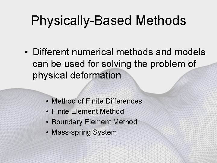 Physically-Based Methods • Different numerical methods and models can be used for solving the