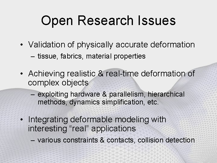 Open Research Issues • Validation of physically accurate deformation – tissue, fabrics, material properties