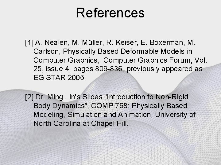 References [1] A. Nealen, M. Müller, R. Keiser, E. Boxerman, M. Carlson, Physically Based