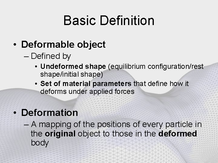 Basic Definition • Deformable object – Defined by • Undeformed shape (equilibrium configuration/rest shape/initial