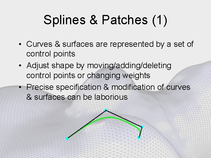 Splines & Patches (1) • Curves & surfaces are represented by a set of