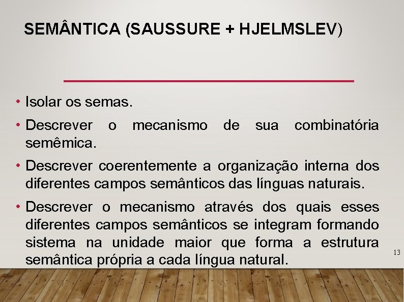 SEM NTICA (SAUSSURE + HJELMSLEV) • Isolar os semas. • Descrever o semêmica. mecanismo
