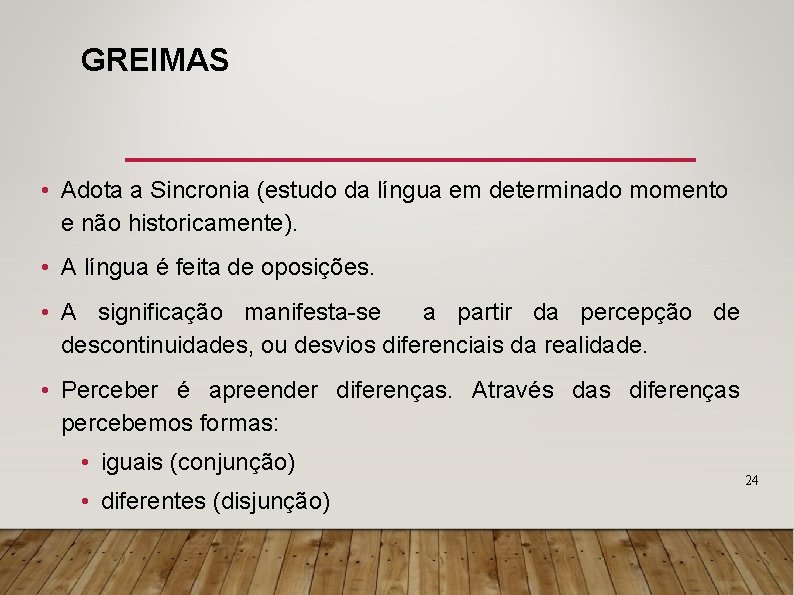GREIMAS • Adota a Sincronia (estudo da língua em determinado momento e não historicamente).
