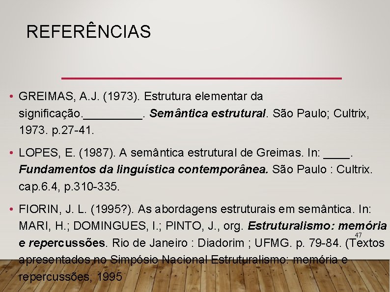 REFERÊNCIAS • GREIMAS, A. J. (1973). Estrutura elementar da significação. _____. Semântica estrutural. São